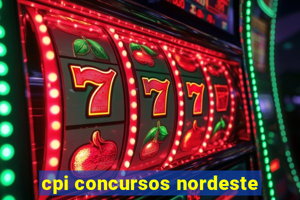 cpi concursos nordeste